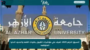 تنسيق الأزهر 2025: تعرف على مؤشرات القبول بكليات القمة والحدود الدنيا المتوقعة